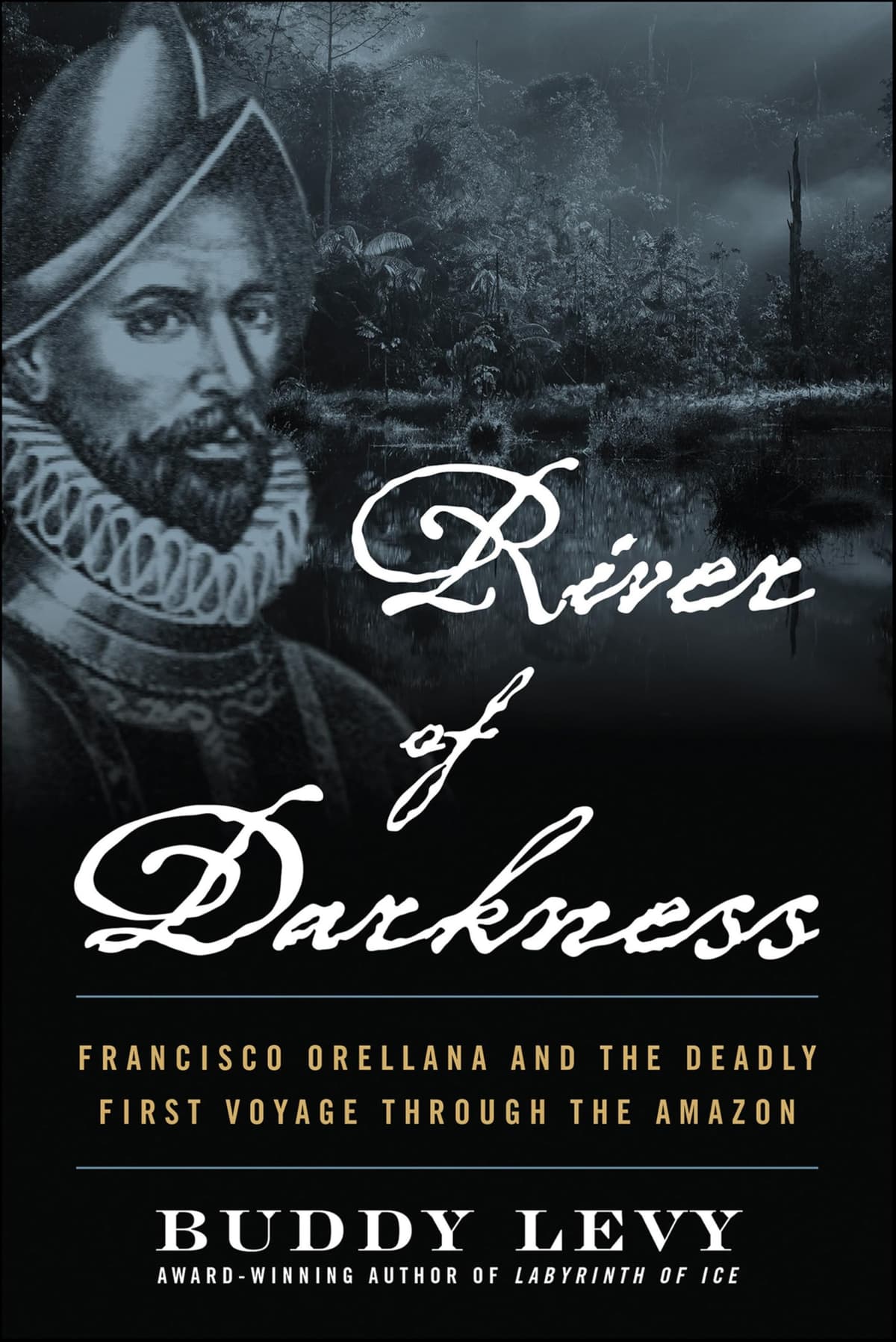 River of Darkness: Francisco Orellana and the Deadly First Voyage through the Amazon - 90% off